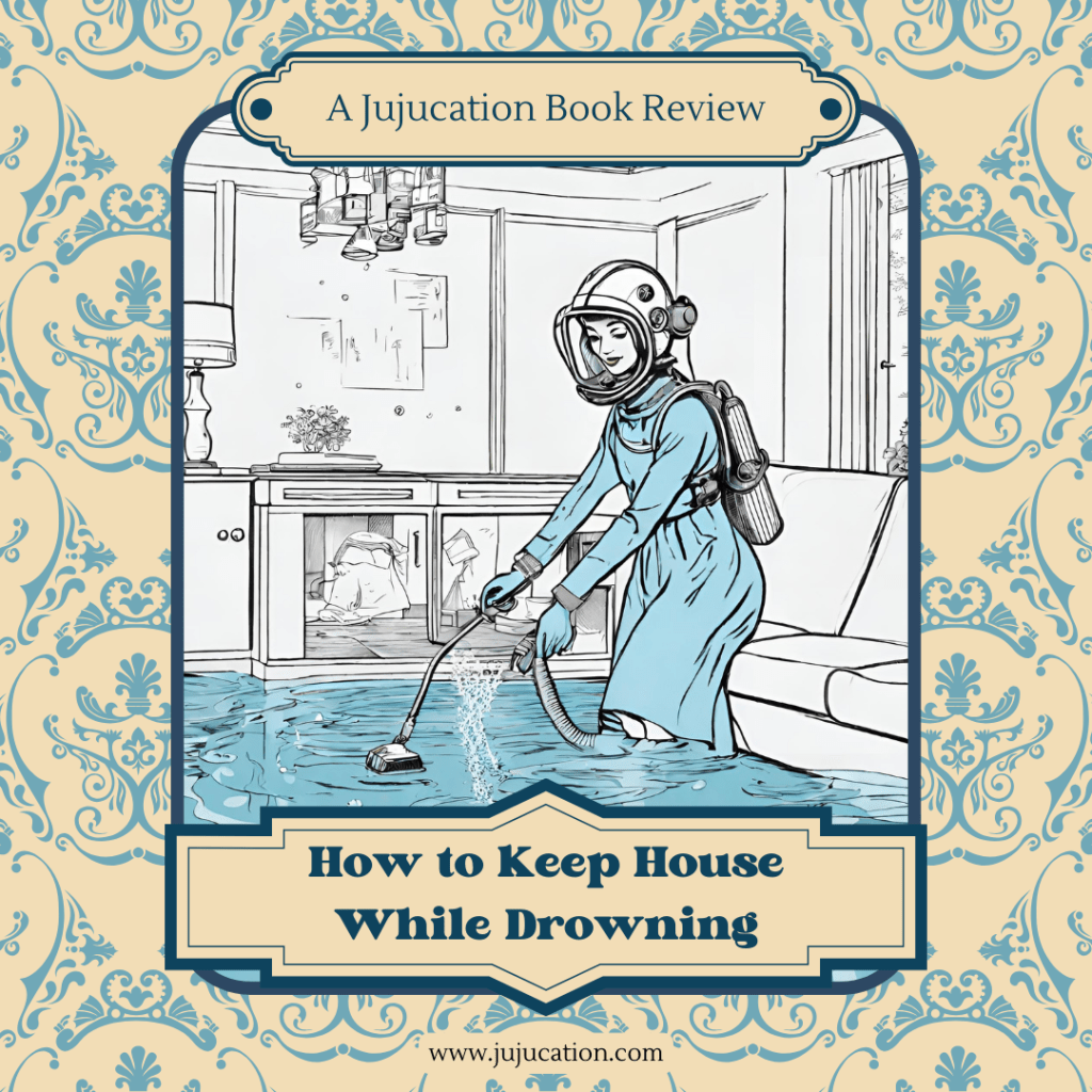 Navigating Chores with a Side of Self-Reflection: A Candid Review of ‘How to Keep House While&nbsp;Drowning